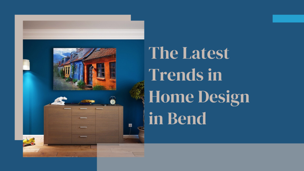 The Latest Trends in Home Design in Bend