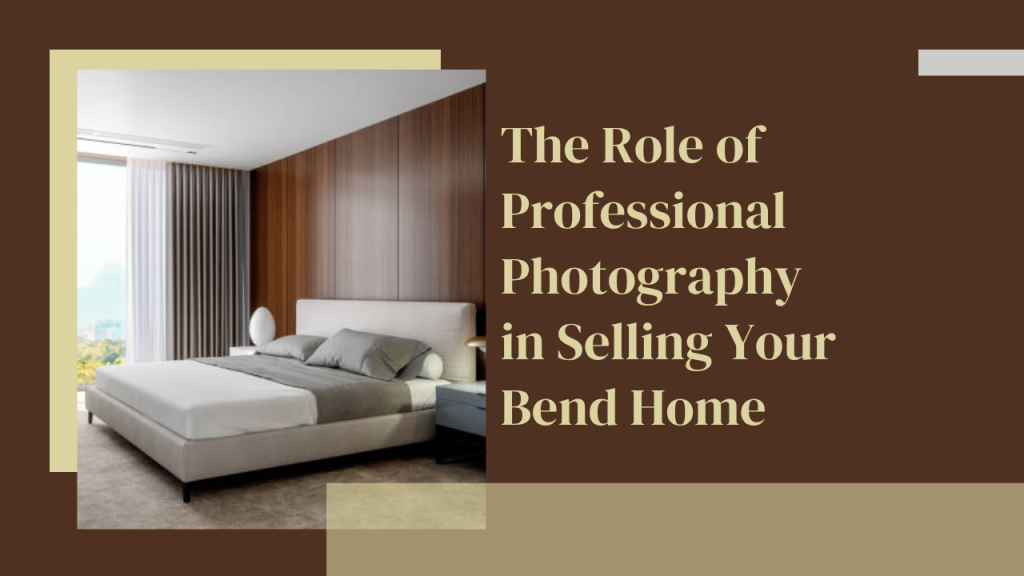 The Role of Professional Photography in Selling Your Bend Home