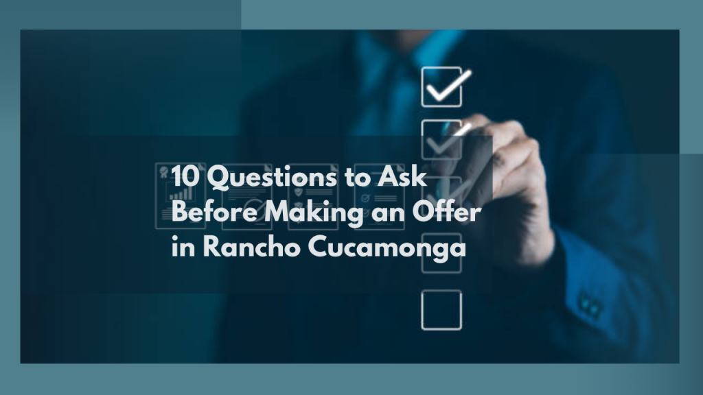 10 Questions to Ask Before Making an Offer in Rancho Cucamonga