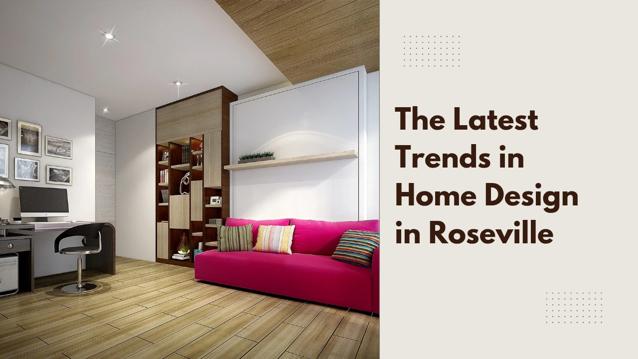 The Latest Trends in Home Design in Roseville