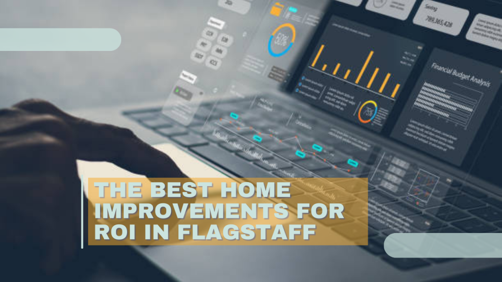 The Best Home Improvements for ROI in Flagstaff