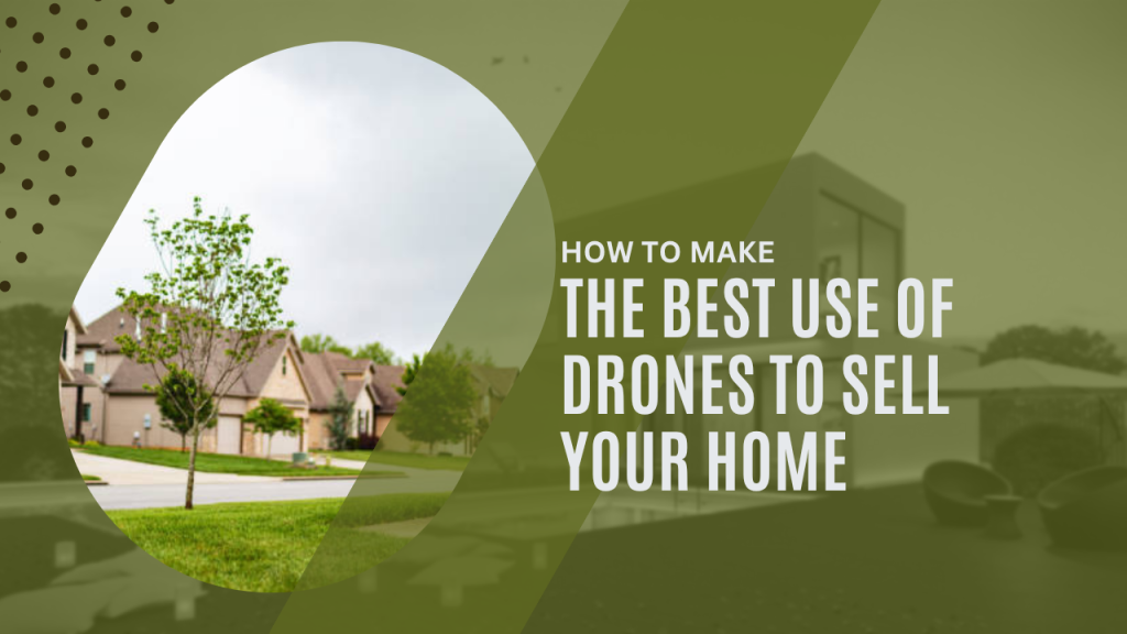 How to make the best use of drones to sell your home