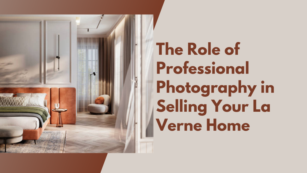 The Role of Professional Photography in Selling Your La Verne Home