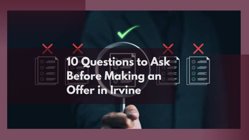 10 Questions to Ask Before Making an Offer in Irvine