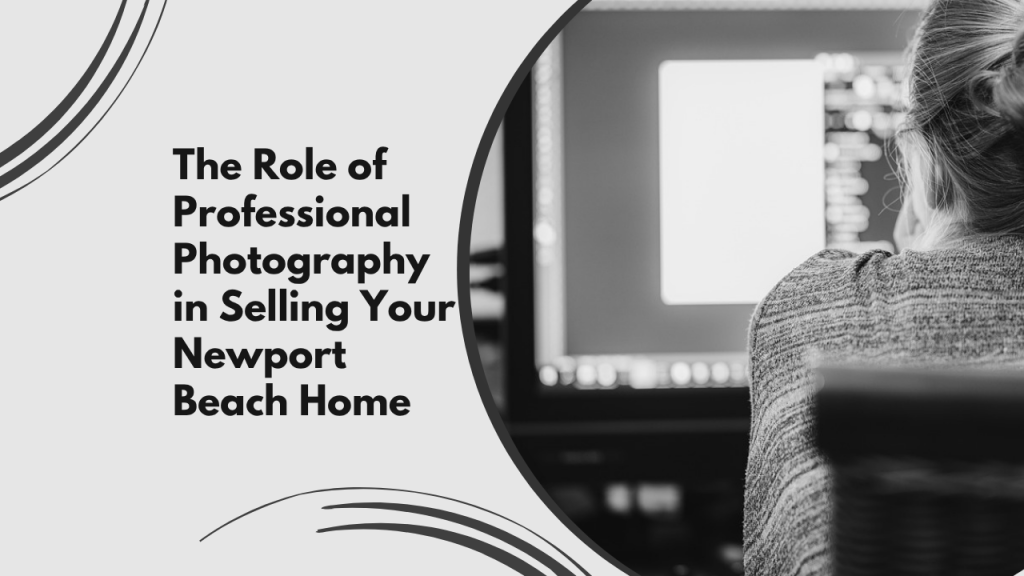 The Role of Professional Photography in Selling Your Newport Beach Home