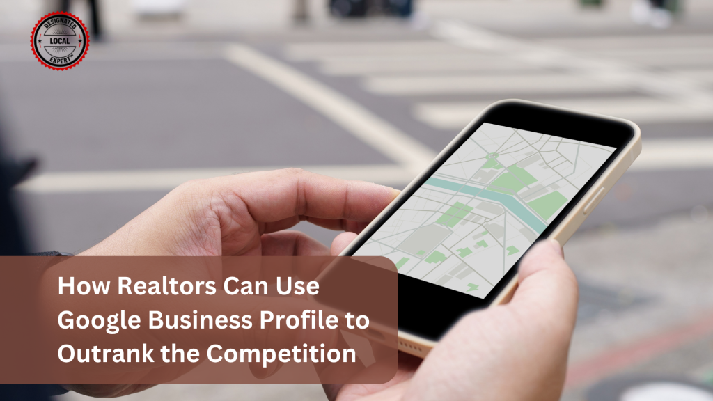 How Realtors Can Use Google Business Profile to Outrank the Competition
