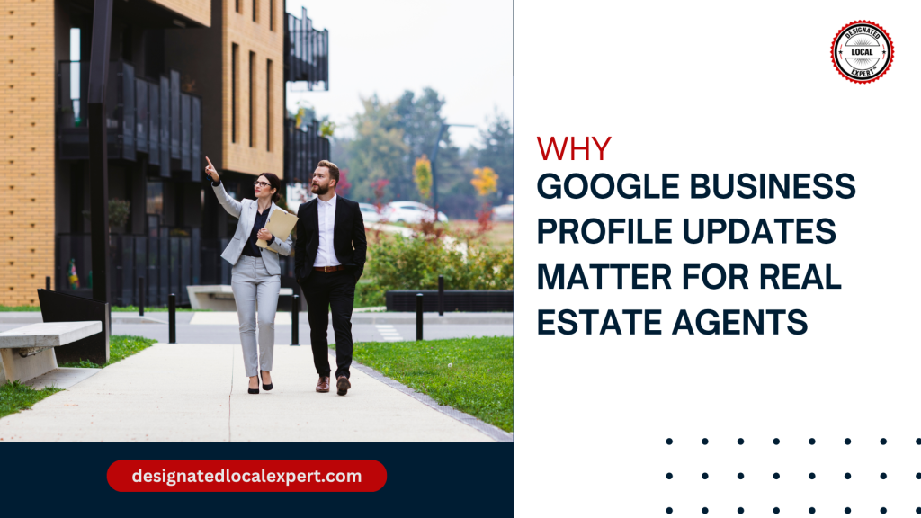 Why Google Business Profile Updates Matter for Real Estate Agents