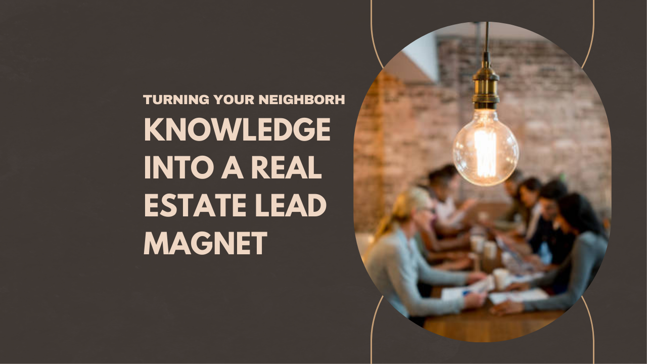 Turning Your Neighborhood Knowledge into a Real Estate Lead Magnet