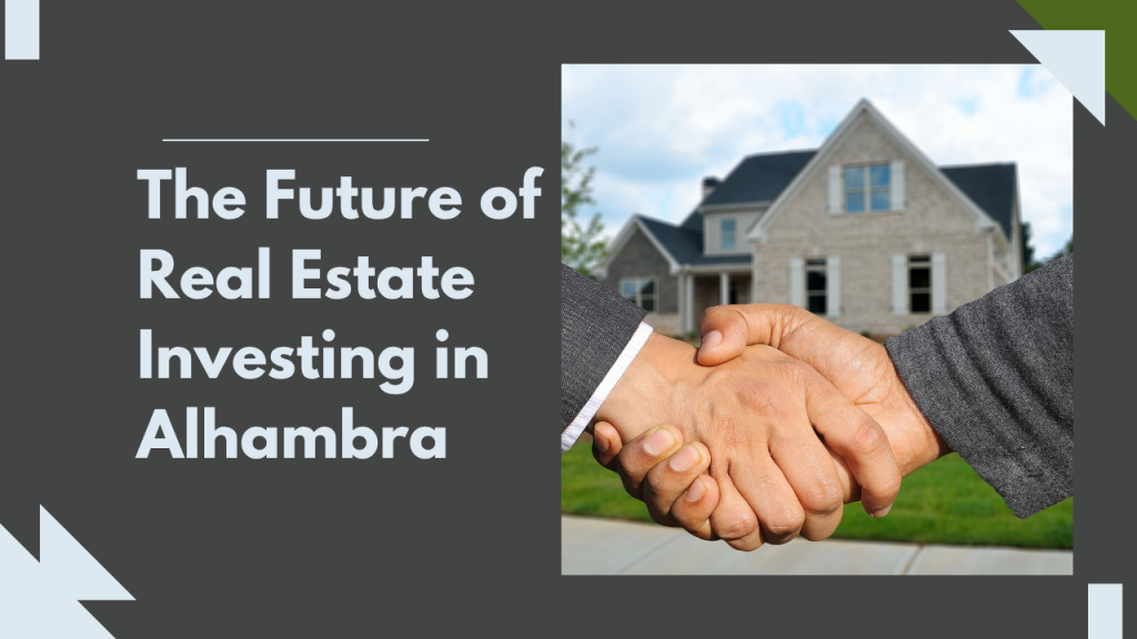 The Future of Real Estate Investing in Alhambra*