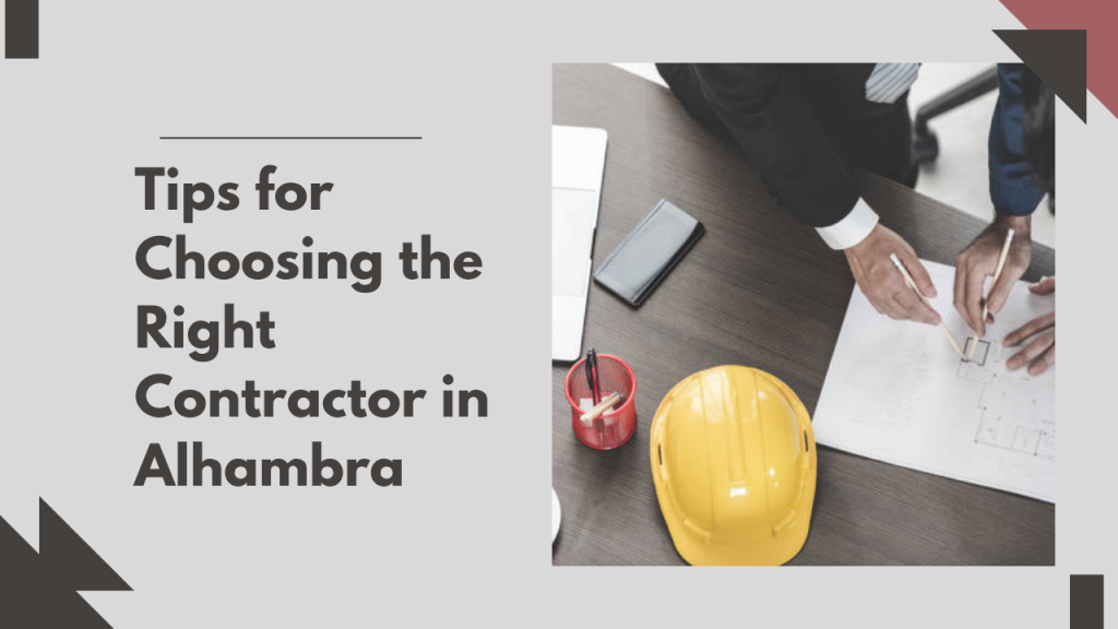 Tips for Choosing the Right Contractor in Alhambra