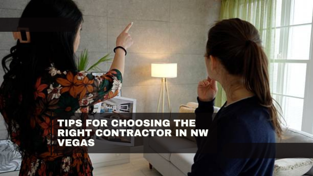 Tips for Choosing the Right Contractor in NW Vegas