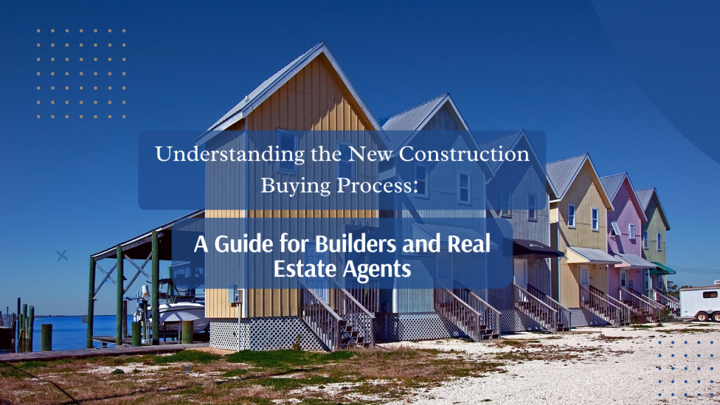 Understanding the New Construction Buying Process_ A Guide for Builders and Real Estate Agents