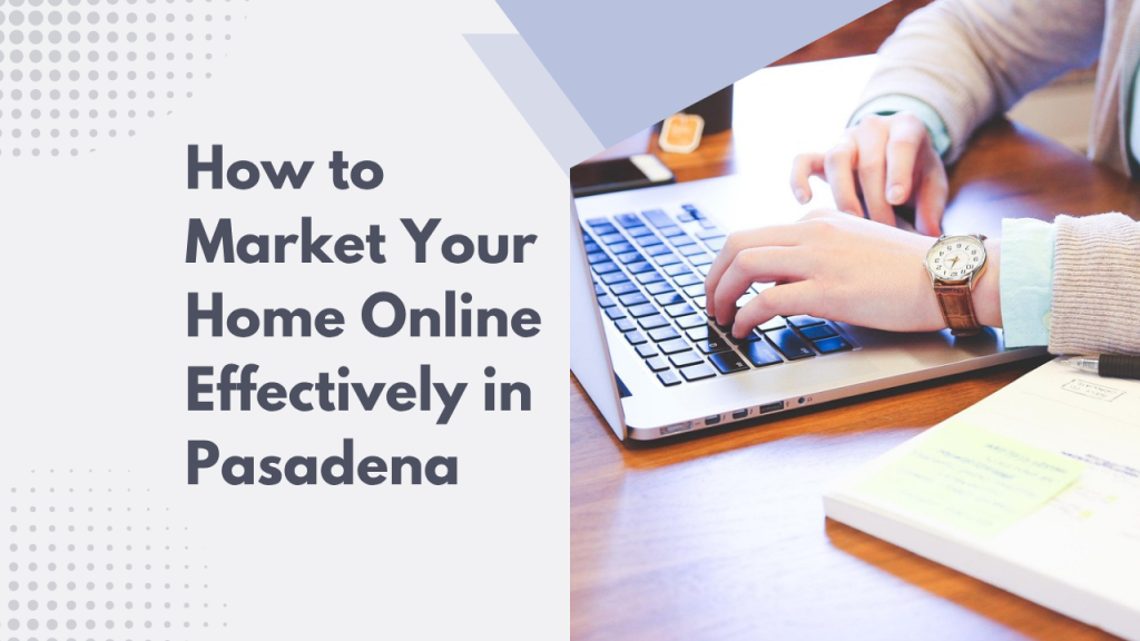 How to Market Your Home Online Effectively in Pasadena*