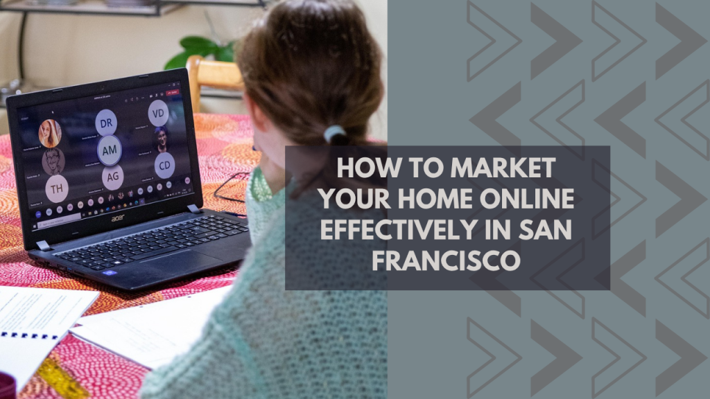 How to Market Your Home Online Effectively in San Francisco