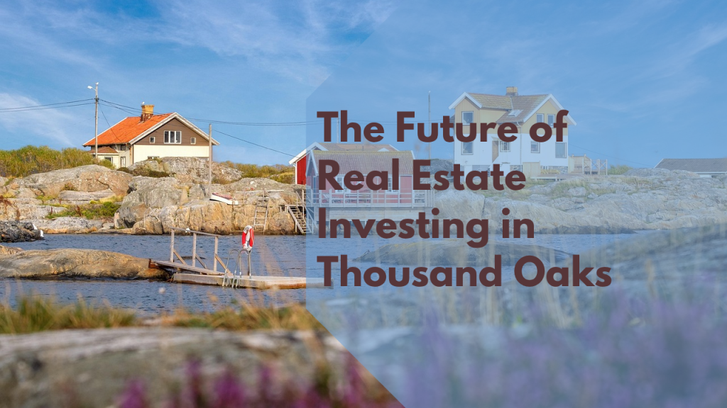 The Future of Real Estate Investing in Thousand Oaks