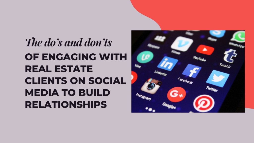The Do’s and Don’ts of Engaging with Real Estate Clients on Social Media to Build Relationships