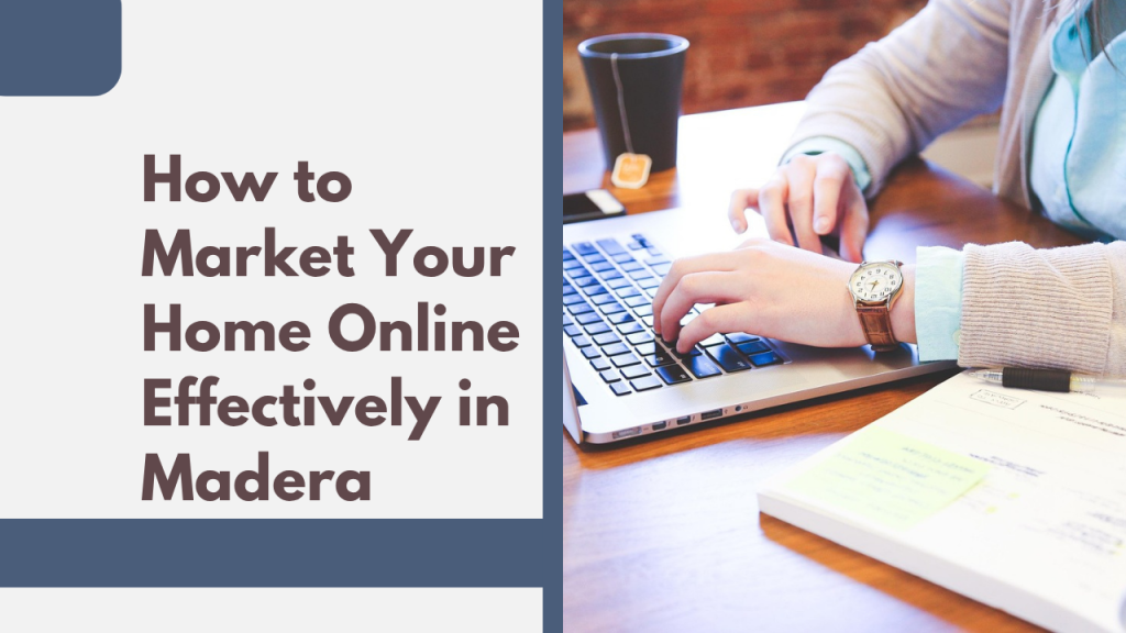 How to Market Your Home Online Effectively in Madera