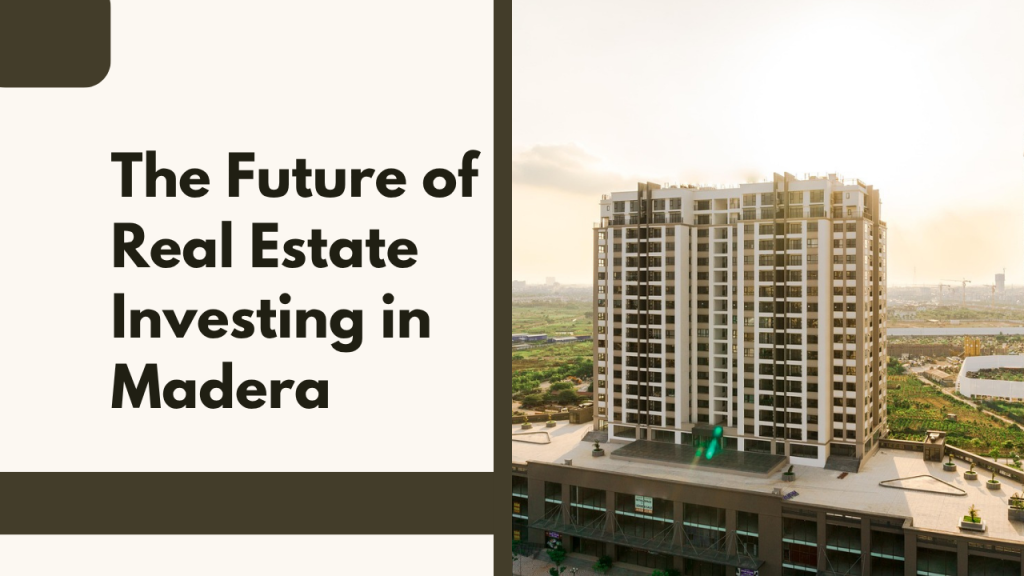 The Future of Real Estate Investing in Madera