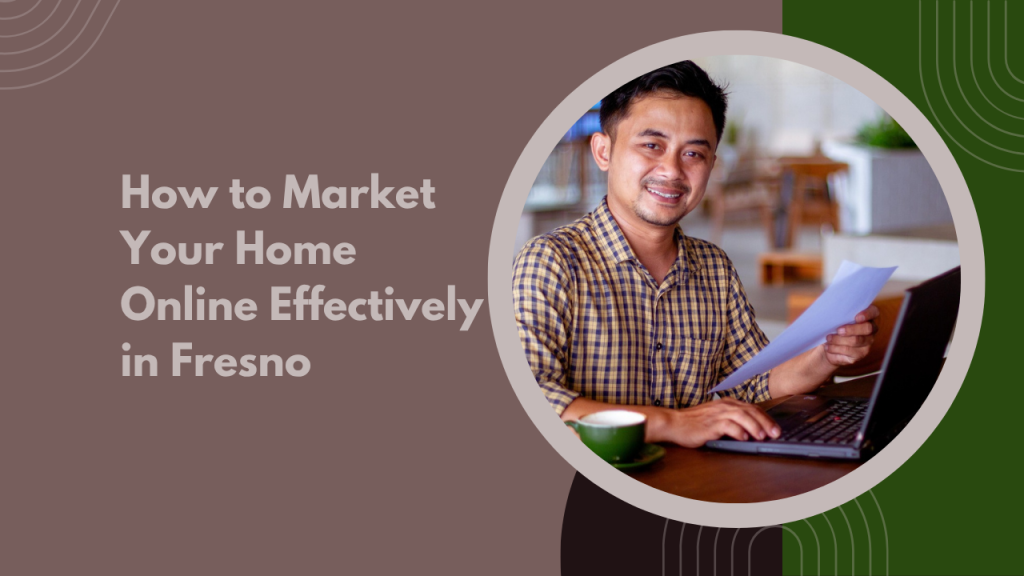How to Market Your Home Online Effectively in Fresno