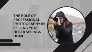 The Role of Professional Photography in Selling Your Heber Springs Home