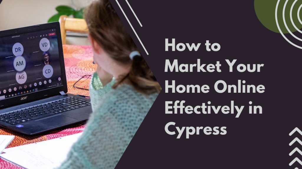 How to Market Your Home Online Effectively in Cypress