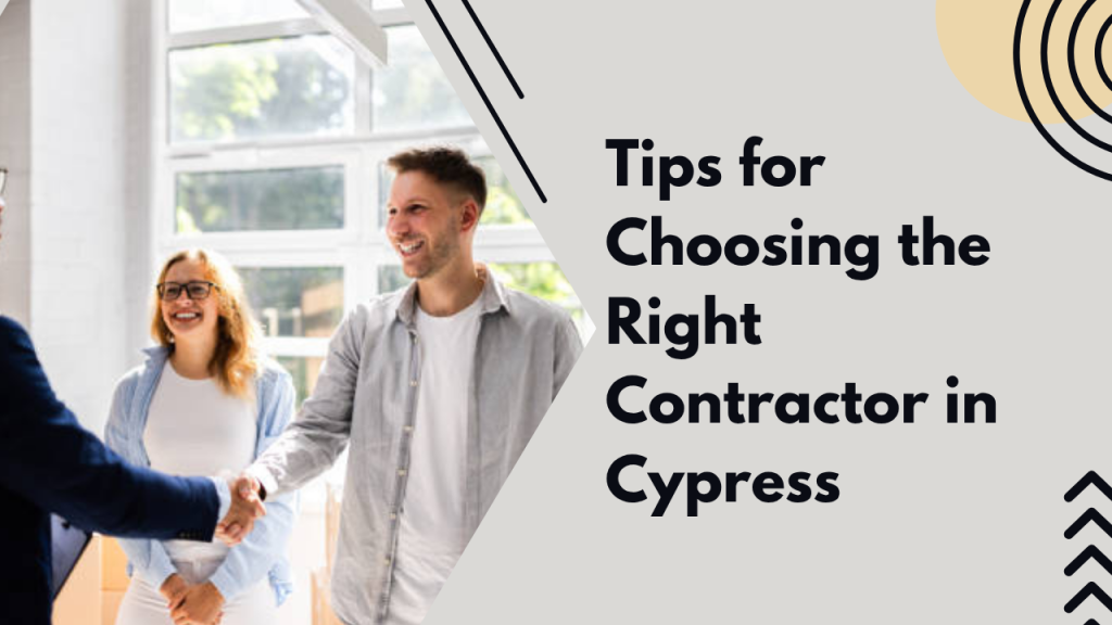 Tips for Choosing the Right Contractor in Cypress