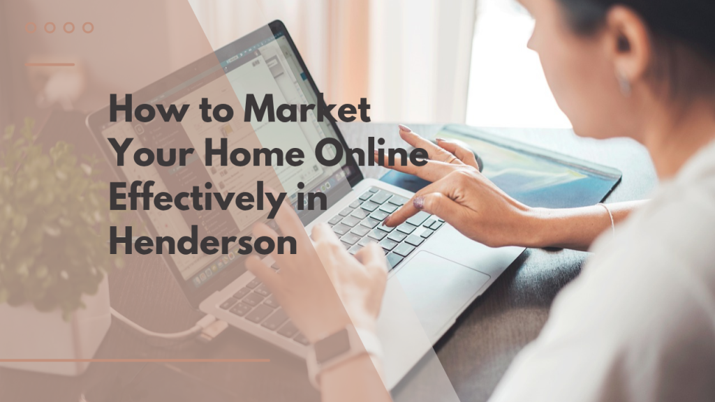 How to Market Your Home Online Effectively in Henderson