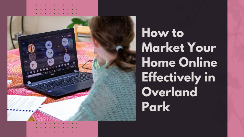 How to Market Your Home Online Effectively in Overland Park
