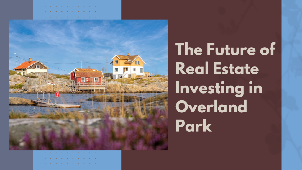 The Future of Real Estate Investing in Overland Park