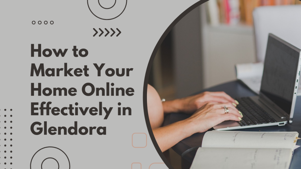 How to Market Your Home Online Effectively in Glendora