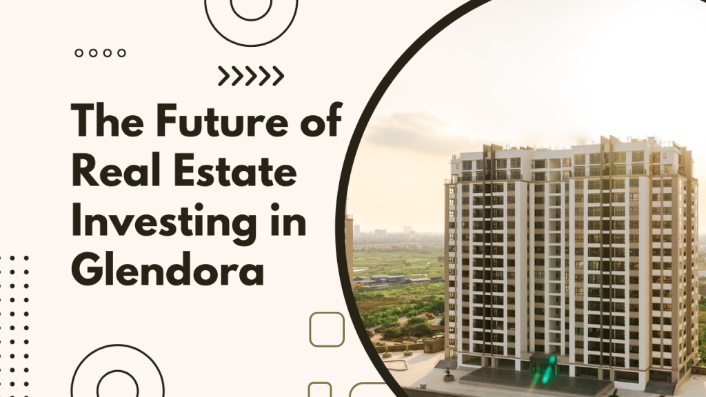 The Future of Real Estate Investing in Glendora