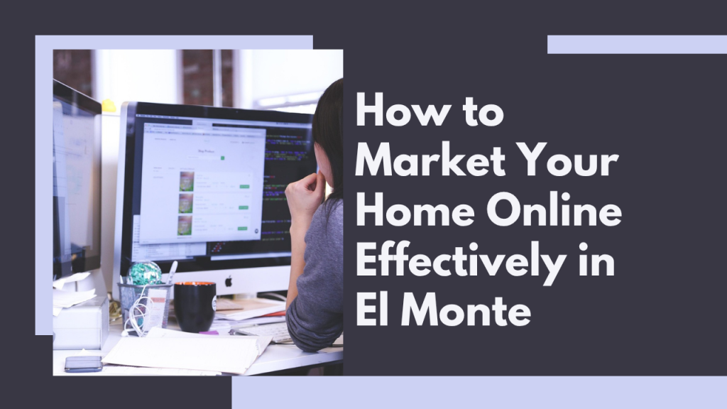 How to Market Your Home Online Effectively in El Monte