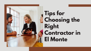 Tips for Choosing the Right Contractor in El Monte