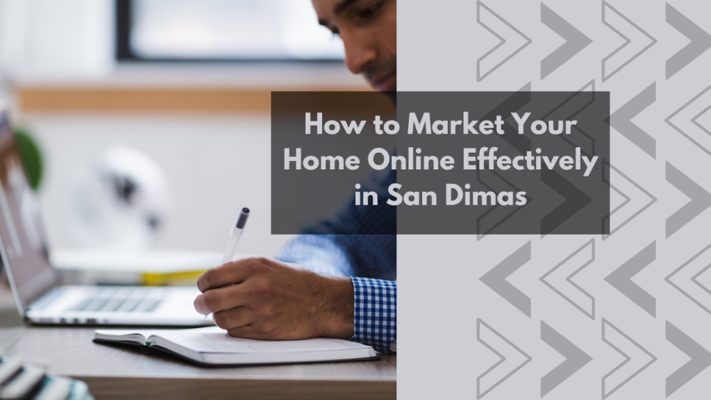 How to Market Your Home Online Effectively in San Dimas