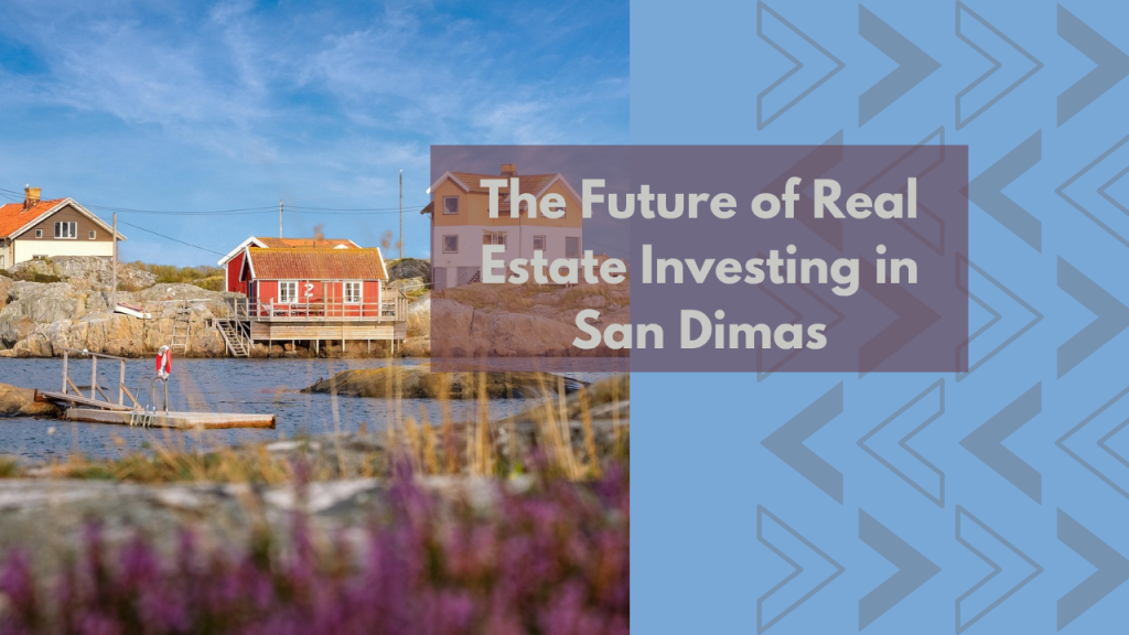 The Future of Real Estate Investing in San Dimas