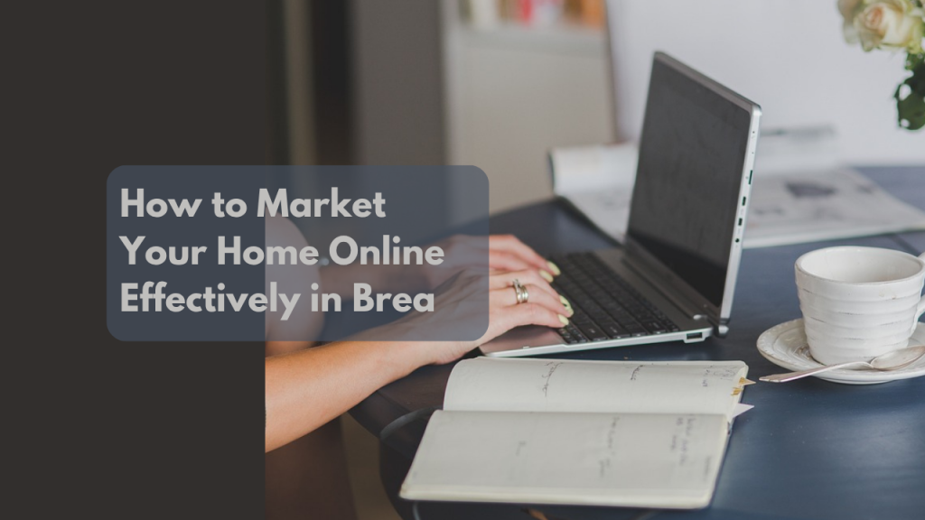 How to Market Your Home Online Effectively in Brea