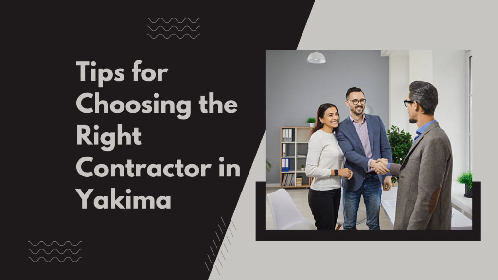 Tips for Choosing the Right Contractor in Yakima