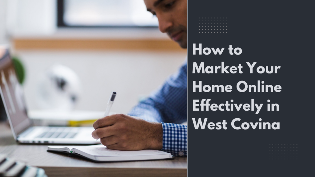How to Market Your Home Online Effectively in West Covina