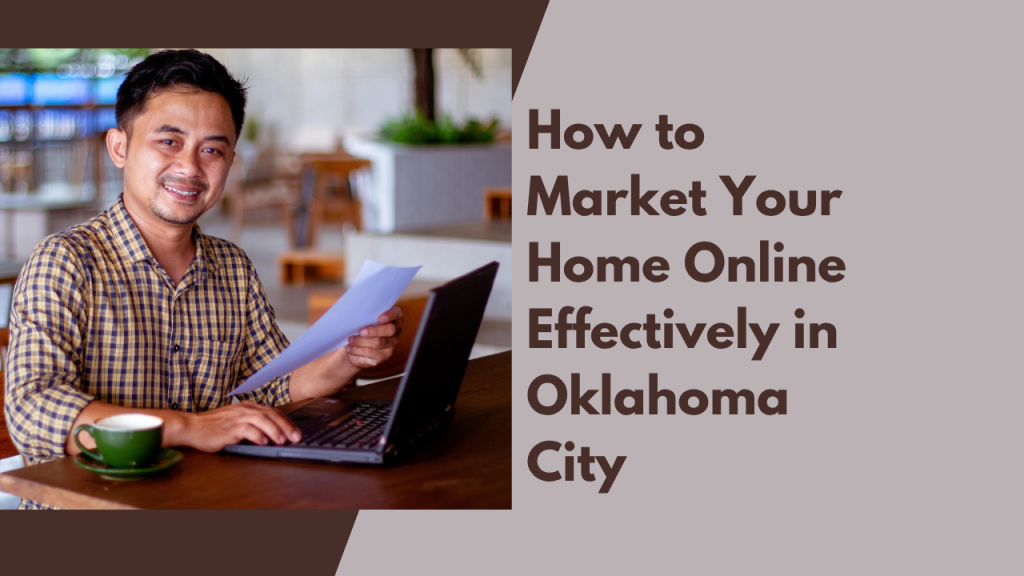 How to Market Your Home Online Effectively in Oklahoma City