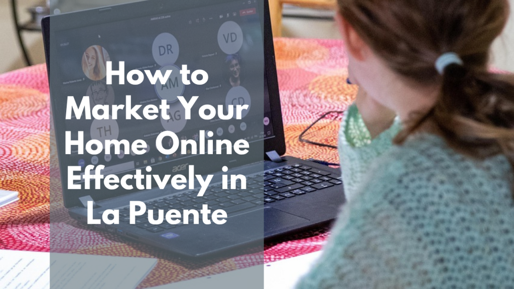 How to Market Your Home Online Effectively in La Puente