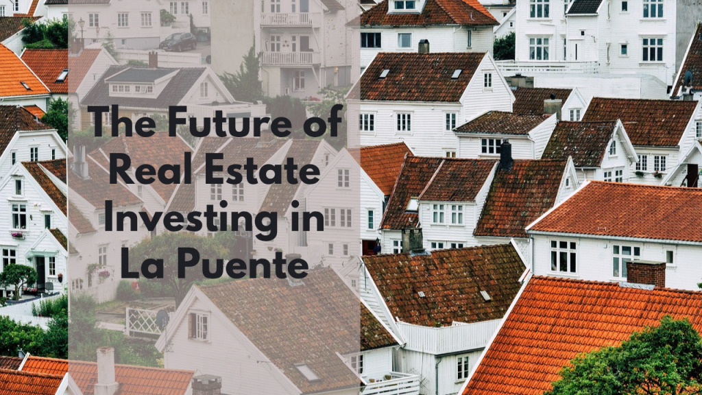 The Future of Real Estate Investing in La Puente