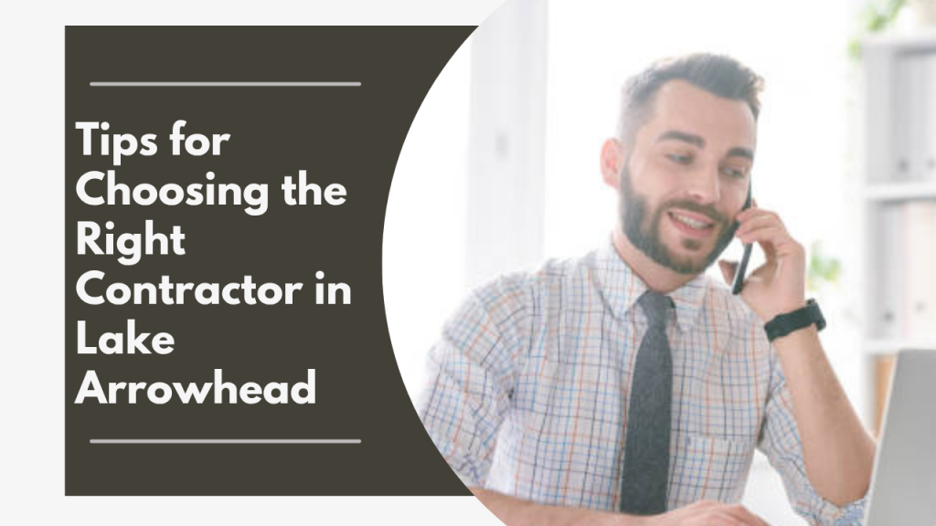 Tips for Choosing the Right Contractor in Lake Arrowhead