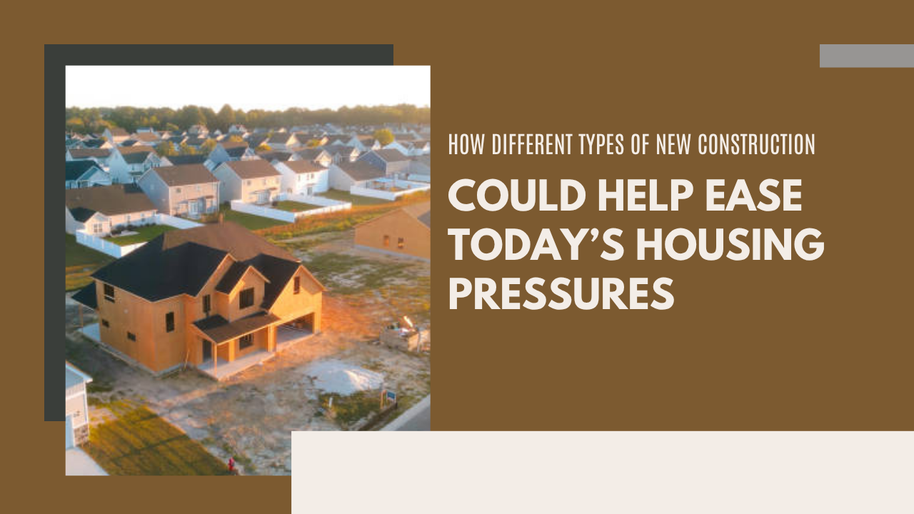 How Different Types of New Construction Could Help Ease Today’s Housing Pressures