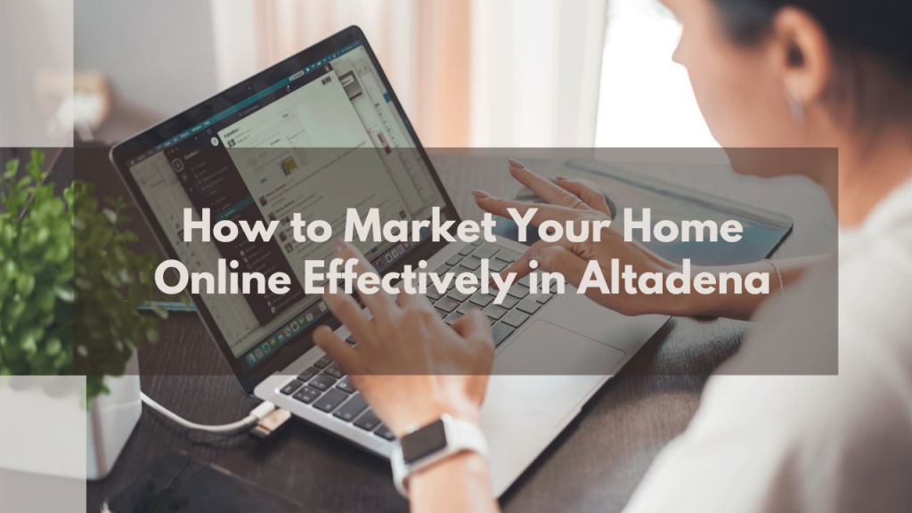 How to Market Your Home Online Effectively in Altadena