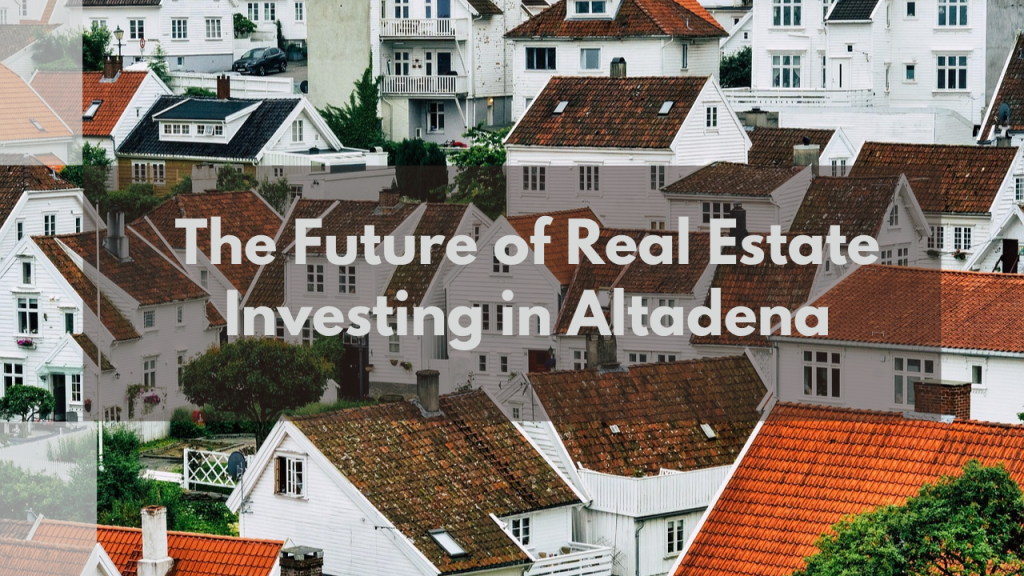 The Future of Real Estate Investing in Altadena
