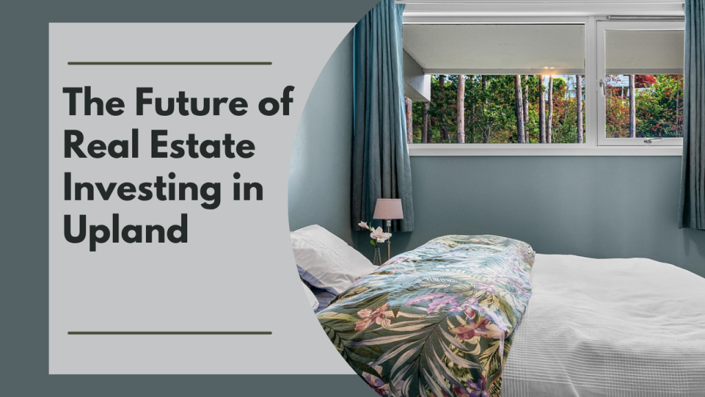 The Future of Real Estate Investing in Upland