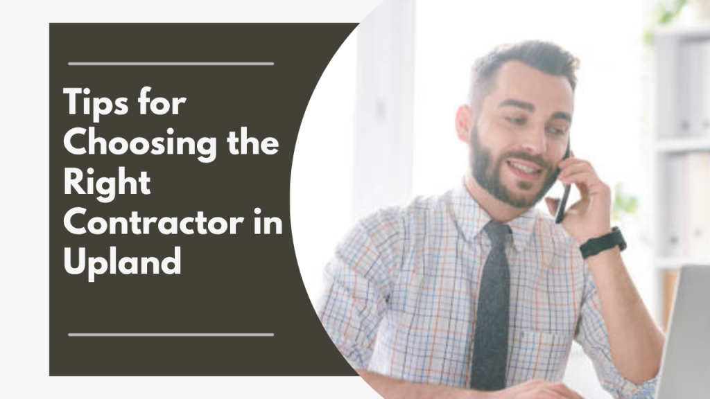 Tips for Choosing the Right Contractor in Upland
