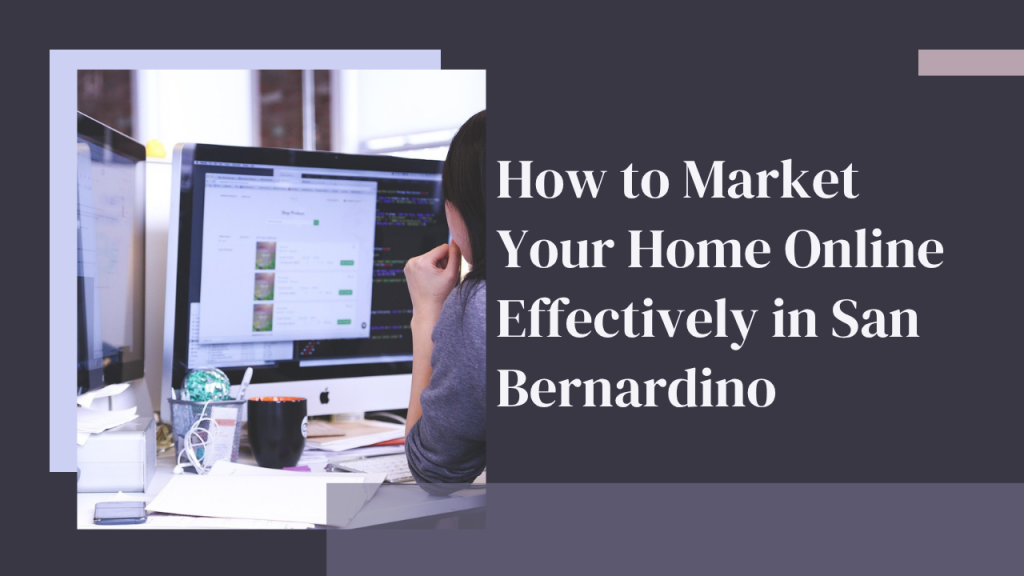 How to Market Your Home Online Effectively in San Bernardino