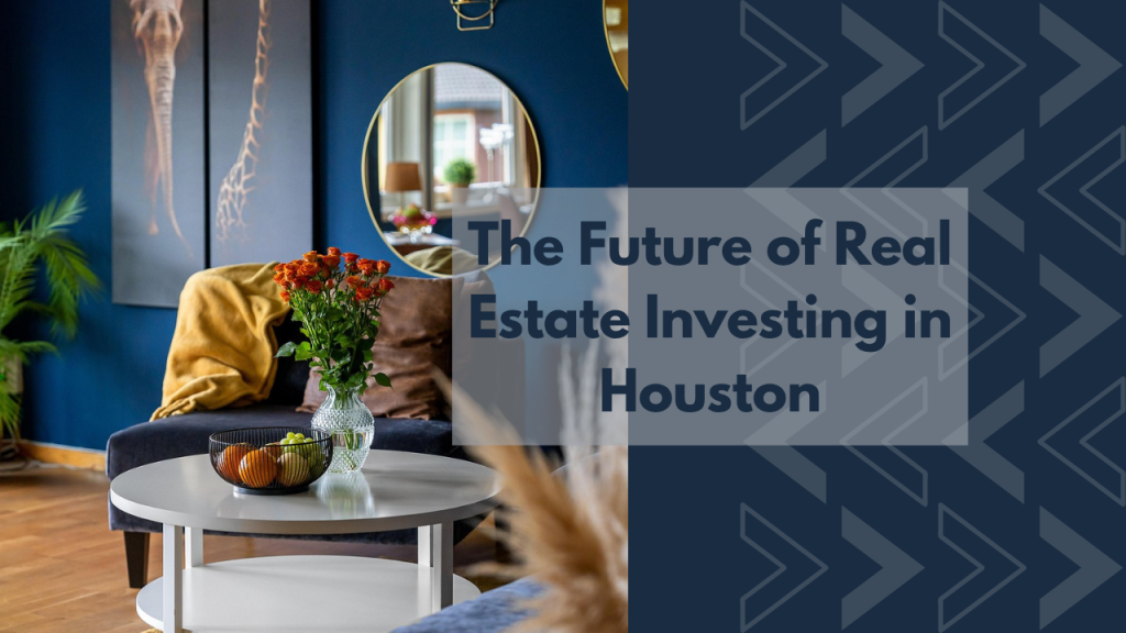The Future of Real Estate Investing in Houston