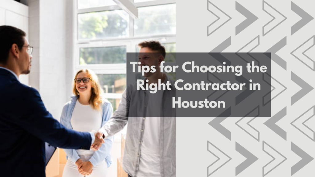 Tips for Choosing the Right Contractor in Houston